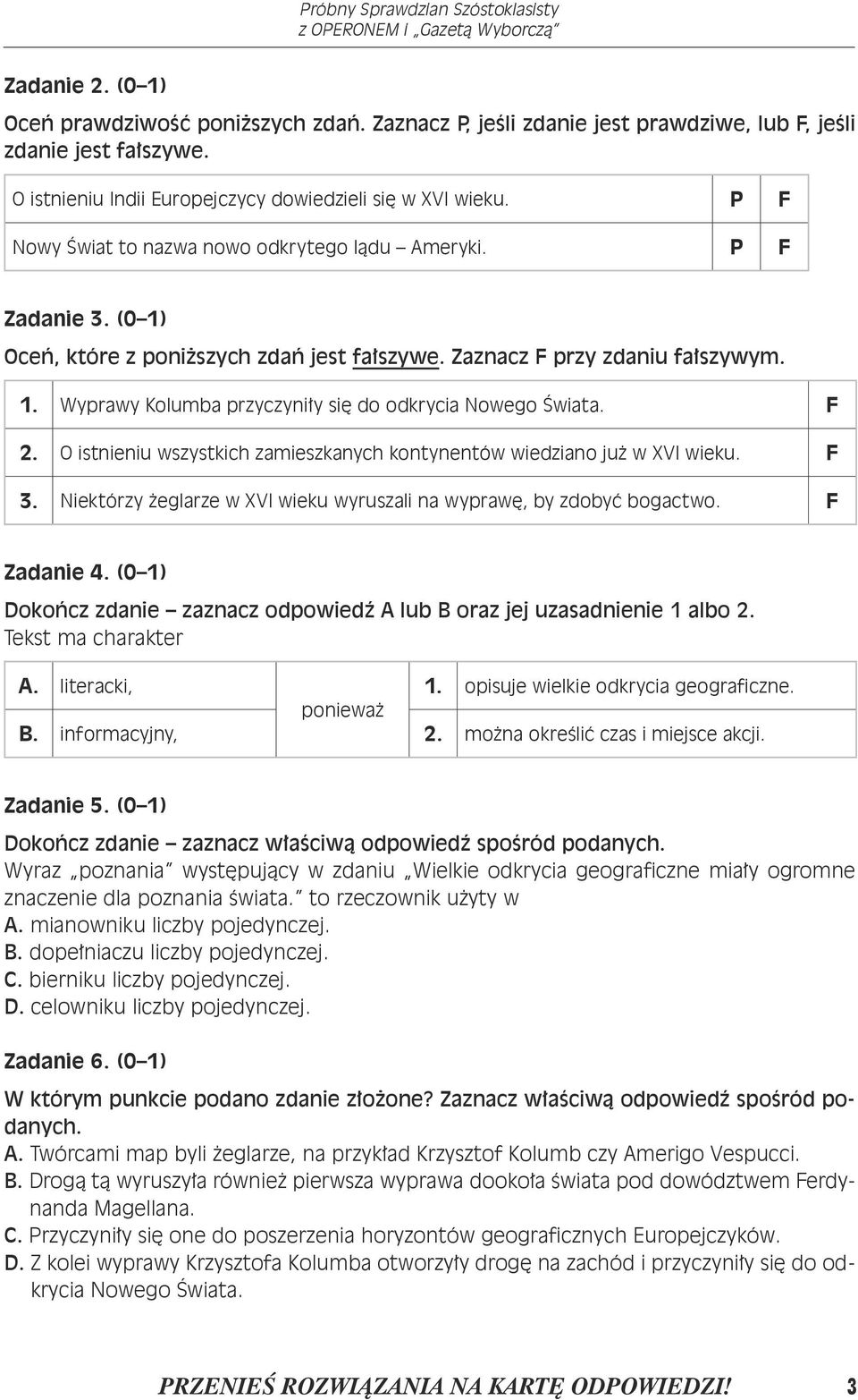 F 2. O istnieniu wszystkich zamieszkanych kontynentów wiedziano już w XVI wieku. F 3. Niektórzy żeglarze w XVI wieku wyruszali na wyprawę, by zdobyć bogactwo. F Zadanie 4.