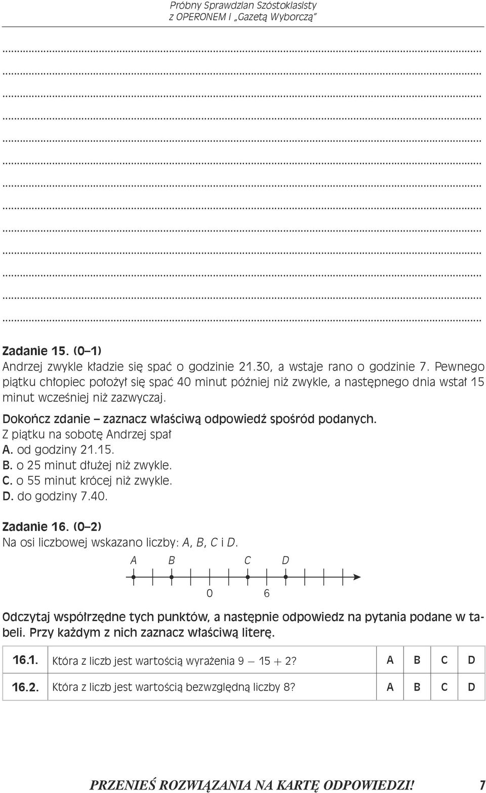 Z piątku na sobotę Andrzej spał A. od godziny 21.15. B. o 25 minut dłużej niż zwykle. C. o 55 minut krócej niż zwykle. D. do godziny 7.40. Zadanie 16.