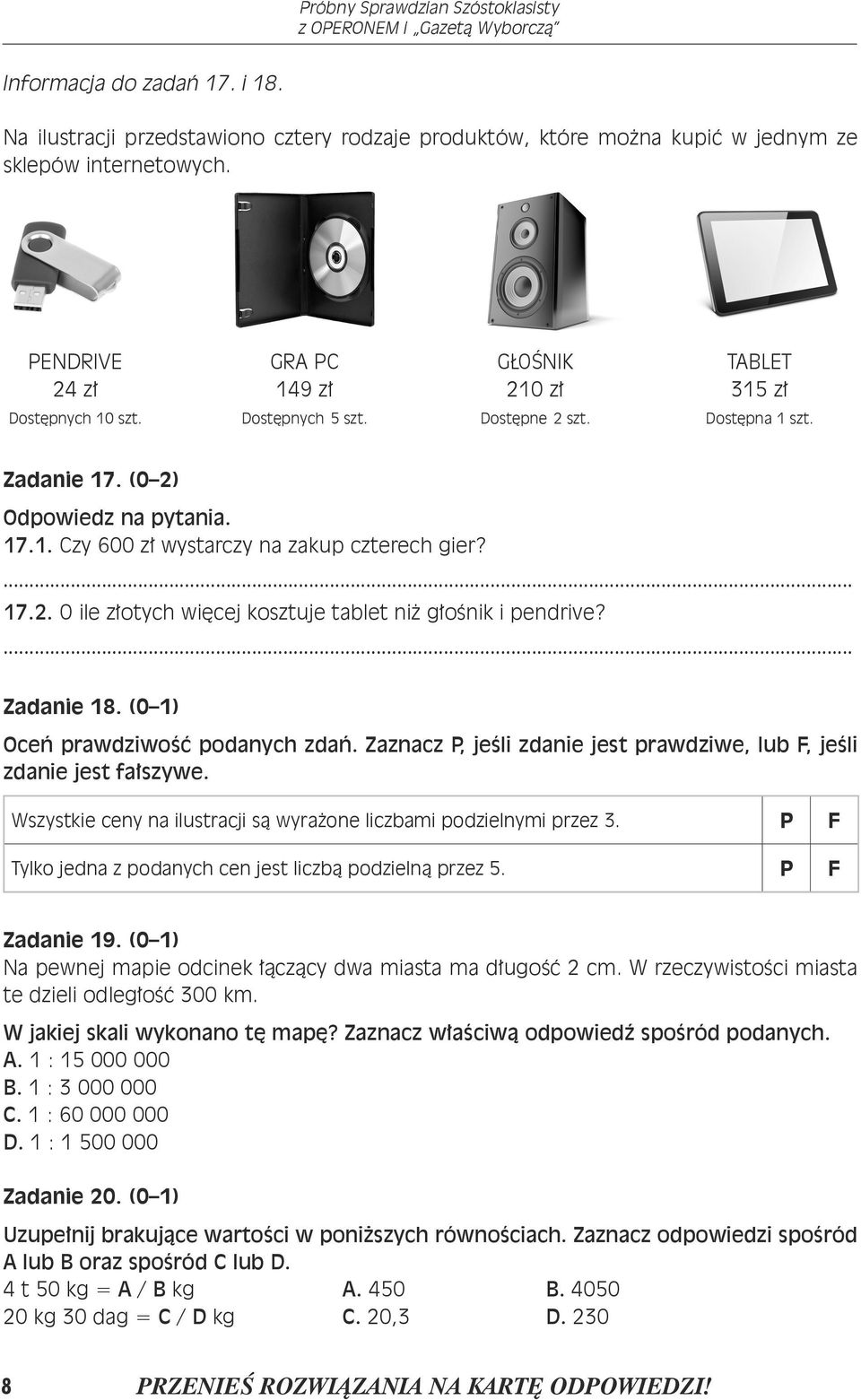 17.2. O ile złotych więcej kosztuje tablet niż głośnik i pendrive? Zadanie 18. (0 1) Oceń prawdziwość podanych zdań. Zaznacz P, jeśli zdanie jest prawdziwe, lub F, jeśli zdanie jest fałszywe.