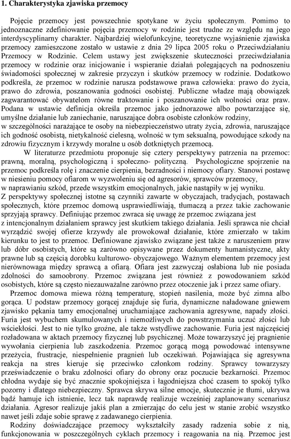 Najbardziej wielofunkcyjne, teoretyczne wyjaśnienie zjawiska przemocy zamieszczone zostało w ustawie z dnia 29 lipca 2005 roku o Przeciwdziałaniu Przemocy w Rodzinie.