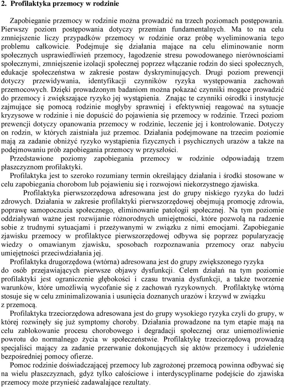 Podejmuje się działania mające na celu eliminowanie norm społecznych usprawiedliwień przemocy, łagodzenie stresu powodowanego nierównościami społecznymi, zmniejszenie izolacji społecznej poprzez