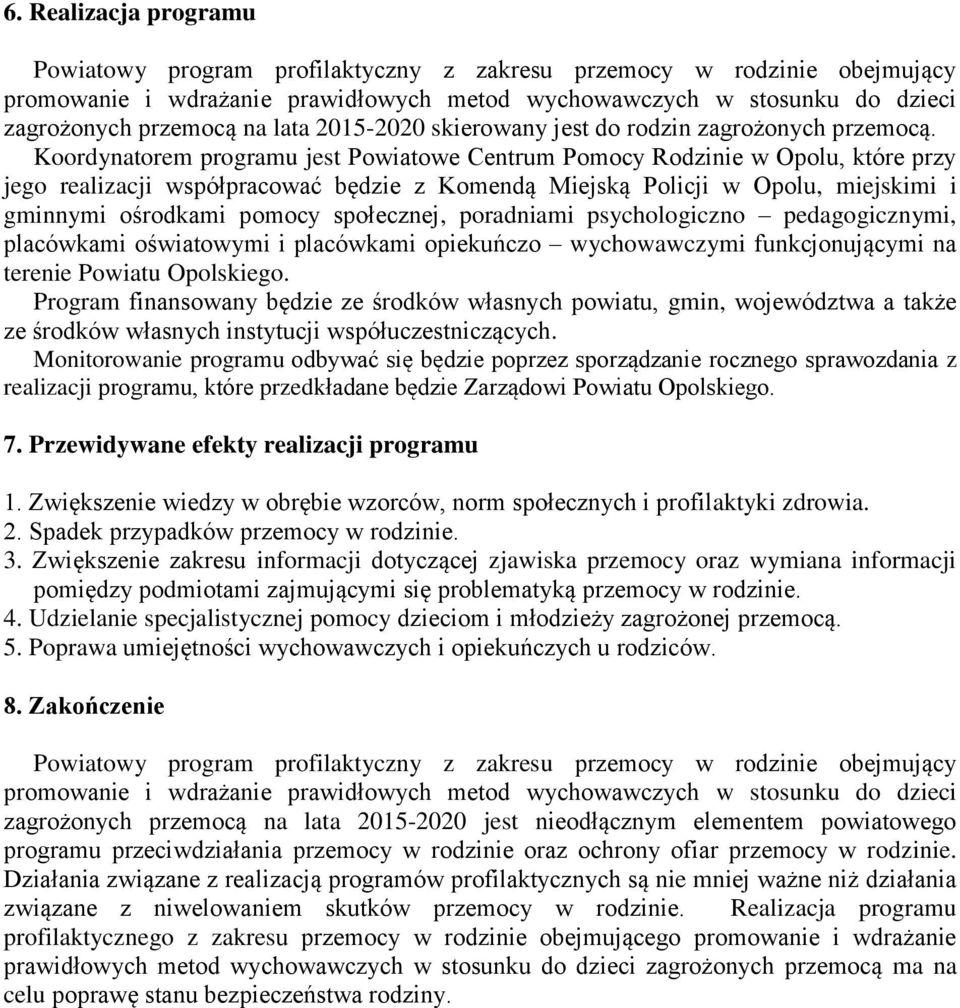 Koordynatorem programu jest Powiatowe Centrum Pomocy Rodzinie w Opolu, które przy jego realizacji współpracować będzie z Komendą Miejską Policji w Opolu, miejskimi i gminnymi ośrodkami pomocy