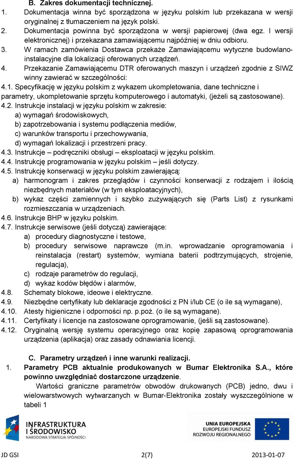 W ramach zamówienia Dostawca przekaże Zamawiającemu wytyczne budowlanoinstalacyjne dla lokalizacji oferowanych urządzeń. 4.