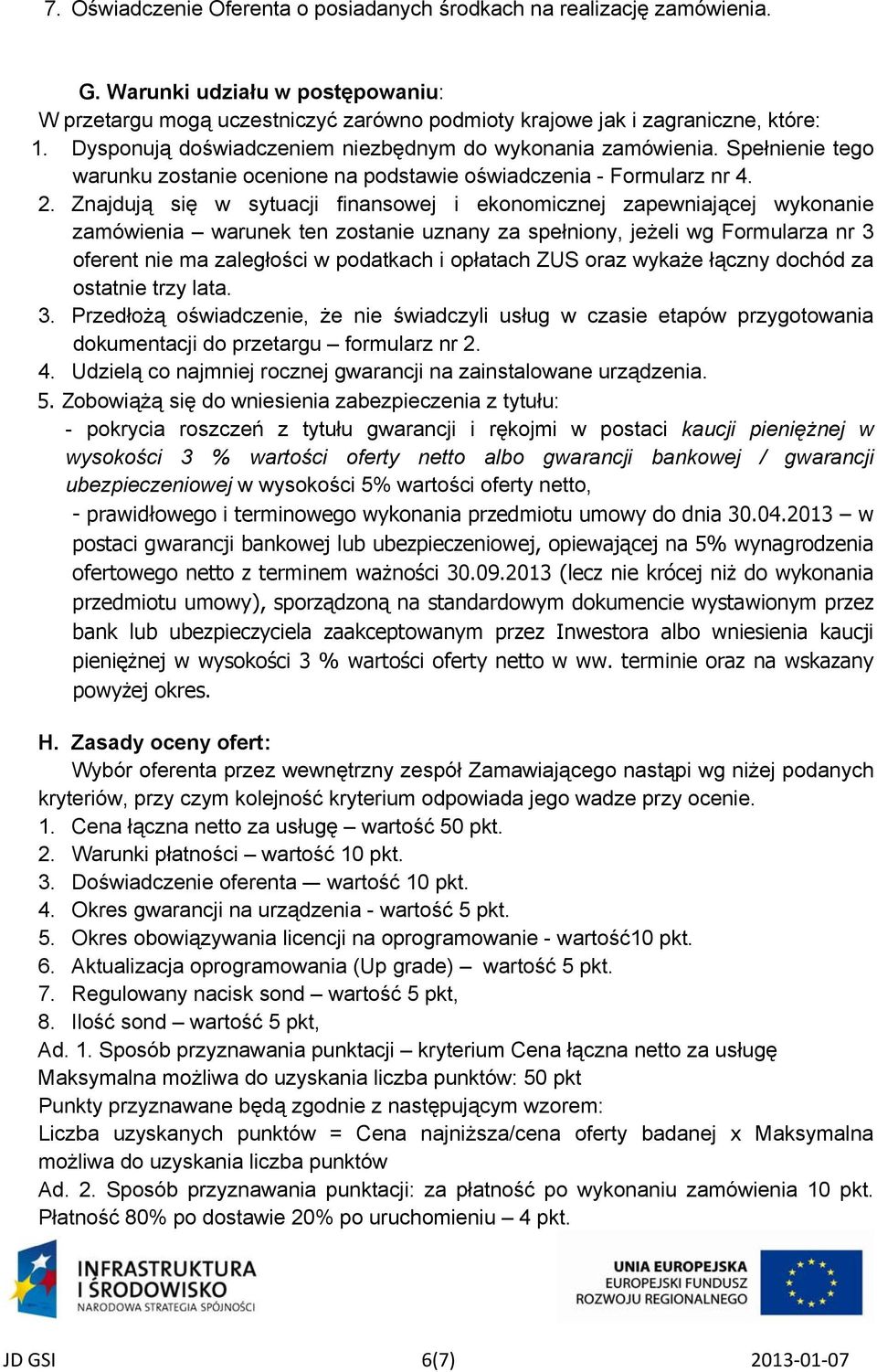 Znajdują się w sytuacji finansowej i ekonomicznej zapewniającej wykonanie zamówienia warunek ten zostanie uznany za spełniony, jeżeli wg Formularza nr 3 oferent nie ma zaległości w podatkach i