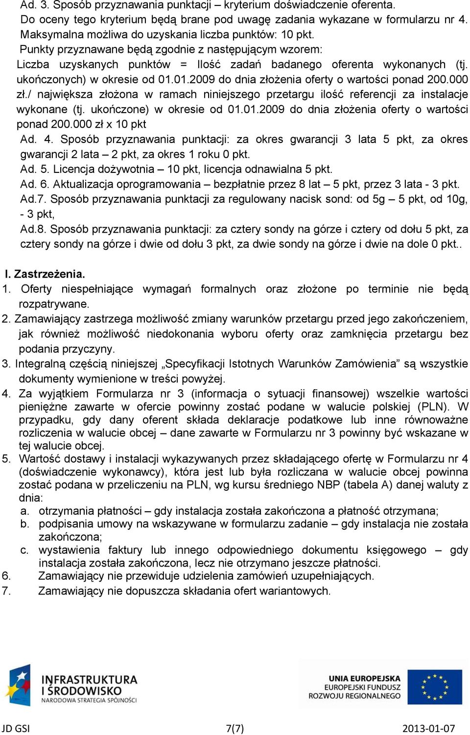 ukończonych) w okresie od 01.01.2009 do dnia złożenia oferty o wartości ponad 200.000 zł./ największa złożona w ramach niniejszego przetargu ilość referencji za instalacje wykonane (tj.