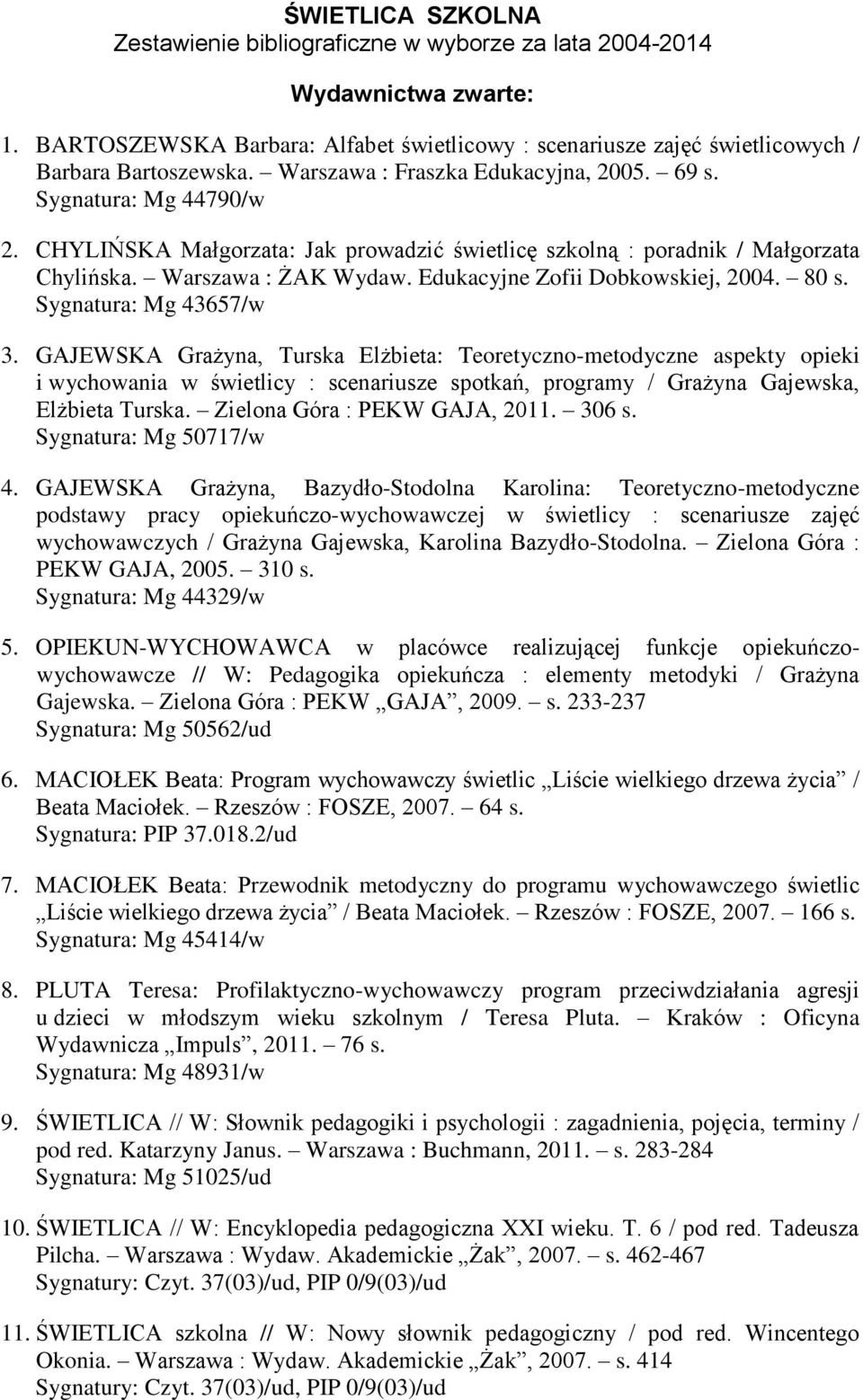 Edukacyjne Zofii Dobkowskiej, 2004. 80 s. Sygnatura: Mg 43657/w 3.