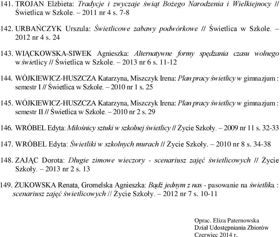 WÓJKIEWICZ-HUSZCZA Katarzyna, Miszczyk Irena: Plan pracy świetlicy w gimnazjum : semestr I // Świetlica w Szkole. 2010 nr 1 s. 25 145.