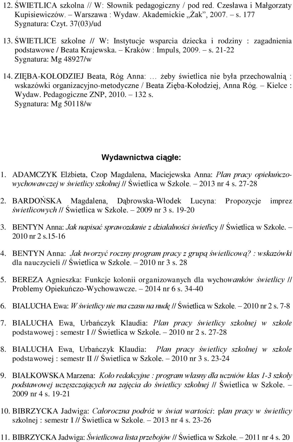 ZIĘBA-KOŁODZIEJ Beata, Róg Anna: żeby świetlica nie była przechowalnią : wskazówki organizacyjno-metodyczne / Beata Zięba-Kołodziej, Anna Róg. Kielce : Wydaw. Pedagogiczne ZNP, 2010. 132 s.