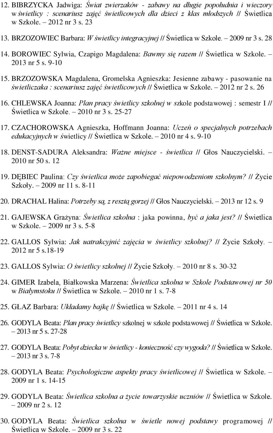 BRZOZOWSKA Magdalena, Gromelska Agnieszka: Jesienne zabawy - pasowanie na świetliczaka : scenariusz zajęć świetlicowych // Świetlica w Szkole. 2012 nr 2 s. 26 16.