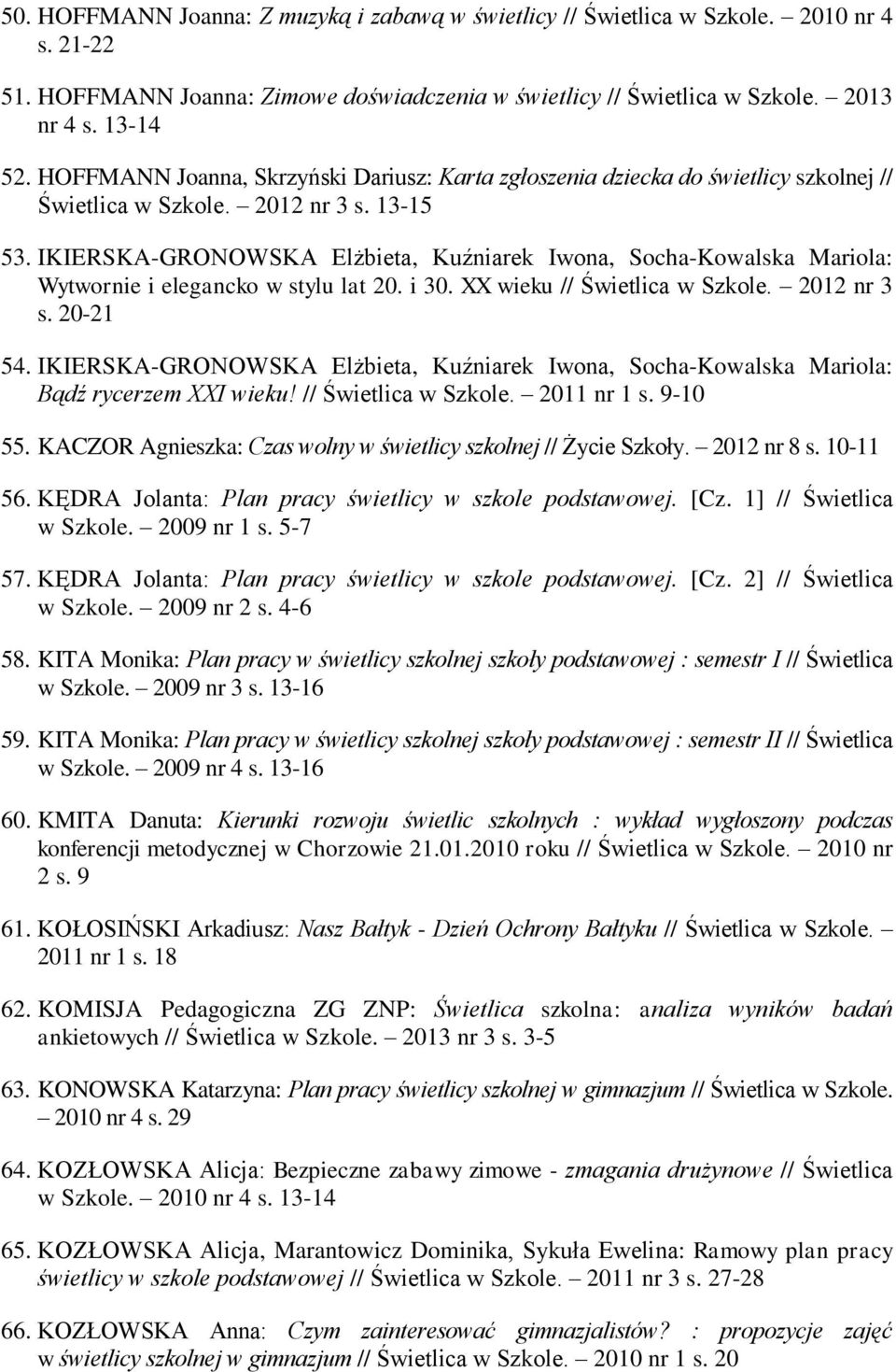 IKIERSKA-GRONOWSKA Elżbieta, Kuźniarek Iwona, Socha-Kowalska Mariola: Wytwornie i elegancko w stylu lat 20. i 30. XX wieku // Świetlica w Szkole. 2012 nr 3 s. 20-21 54.