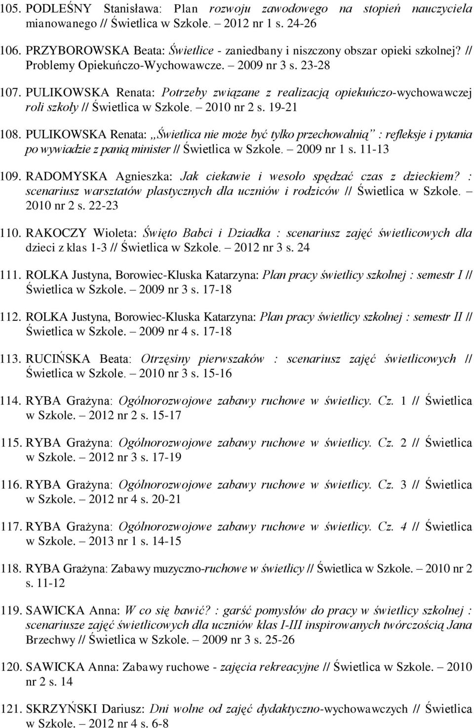 PULIKOWSKA Renata: Potrzeby związane z realizacją opiekuńczo-wychowawczej roli szkoły // Świetlica w Szkole. 2010 nr 2 s. 19-21 108.