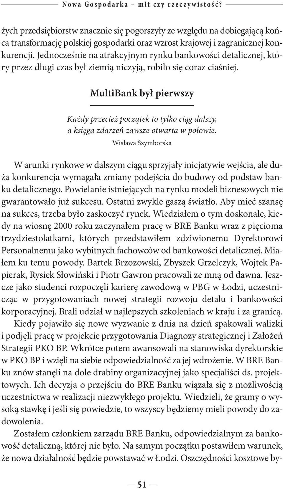 Wiedziałem o tym doskonale, kiedy na wiosnę 2000 roku zaczynałem pracę w BRE Banku wraz z pięcioma trzydziestolatkami, których przedstawiłem zdziwionemu Dyrektorowi Personalnemu jako wybitnych