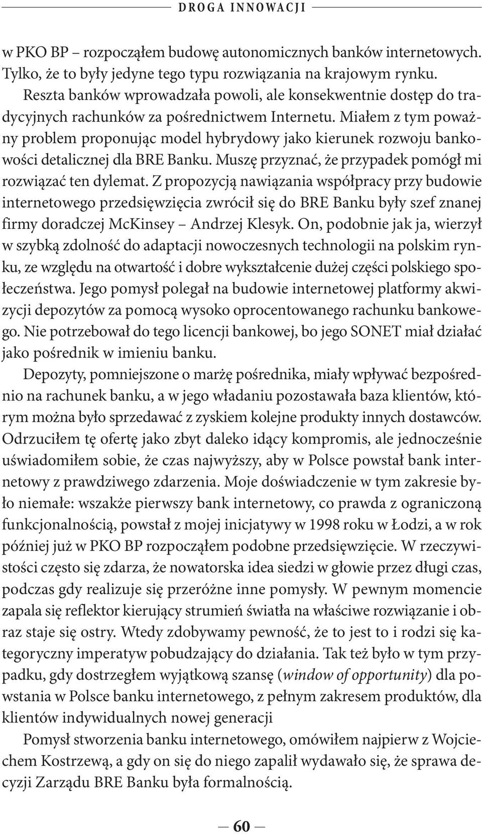 Miałem z tym poważny problem proponując model hybrydowy jako kierunek rozwoju bankowości detalicznej dla BRE Banku. Muszę przyznać, że przypadek pomógł mi rozwiązać ten dylemat.