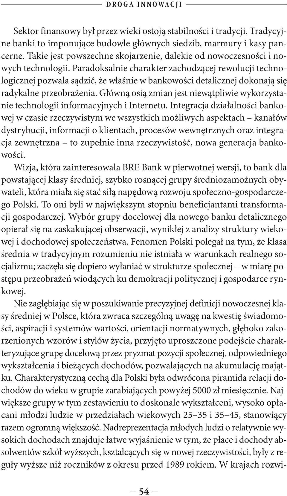 Paradoksalnie charakter zachodzącej rewolucji technologicznej pozwala sądzić, że właśnie w bankowości detalicznej dokonają się radykalne przeobrażenia.