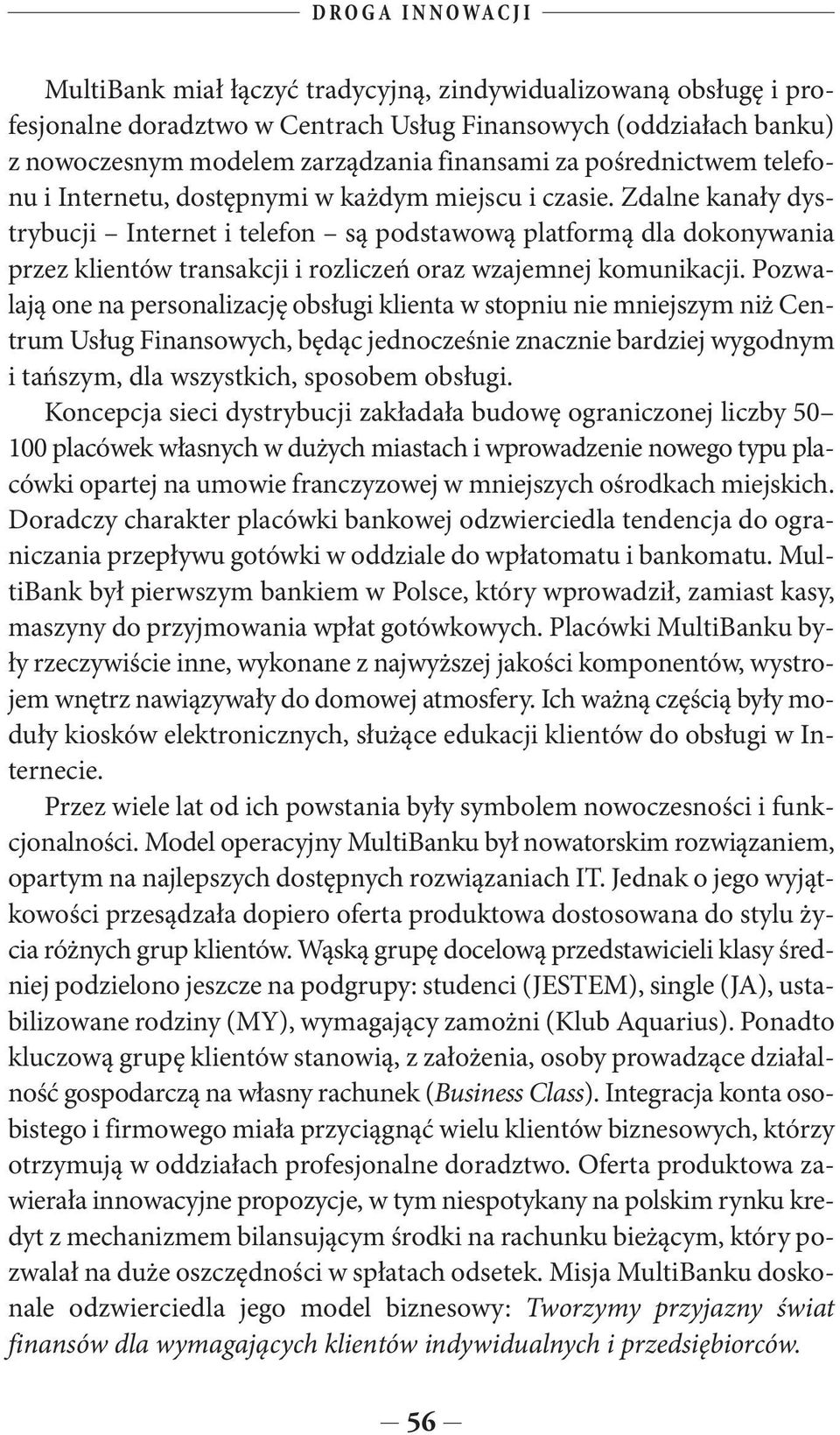 Zdalne kanały dystrybucji Internet i telefon są podstawową platformą dla dokonywania przez klientów transakcji i rozliczeń oraz wzajemnej komunikacji.