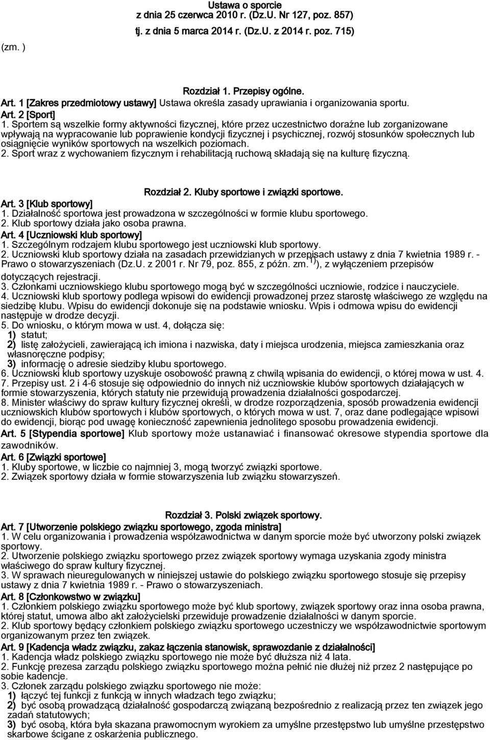 Sportem są wszelkie formy aktywności fizycznej, które przez uczestnictwo doraźne lub zorganizowane wpływają na wypracowanie lub poprawienie kondycji fizycznej i psychicznej, rozwój stosunków