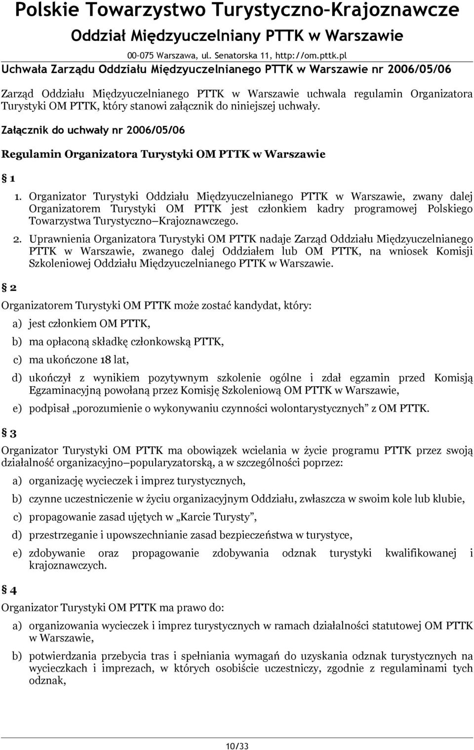 Organizator Turystyki Oddziału Międzyuczelnianego PTTK w Warszawie, zwany dalej Organizatorem Turystyki OM PTTK jest członkiem kadry programowej Polskiego Towarzystwa Turystyczno Krajoznawczego. 2.