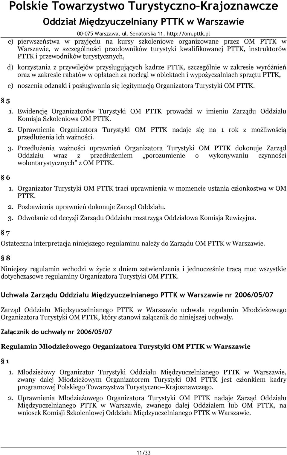 obiektach i wypożyczalniach sprzętu PTTK, e) noszenia odznaki i posługiwania się legitymacją Organizatora Turystyki OM PTTK. 1.