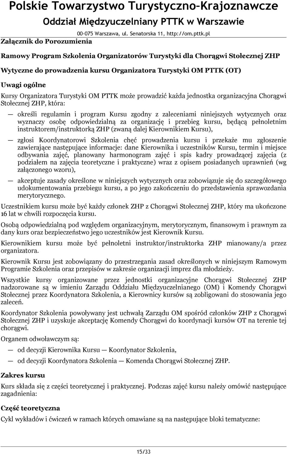 osobę odpowiedzialną za organizację i przebieg kursu, będącą pełnoletnim instruktorem/instruktorką ZHP (zwaną dalej Kierownikiem Kursu), zgłosi Koordynatorowi Szkolenia chęć prowadzenia kursu i