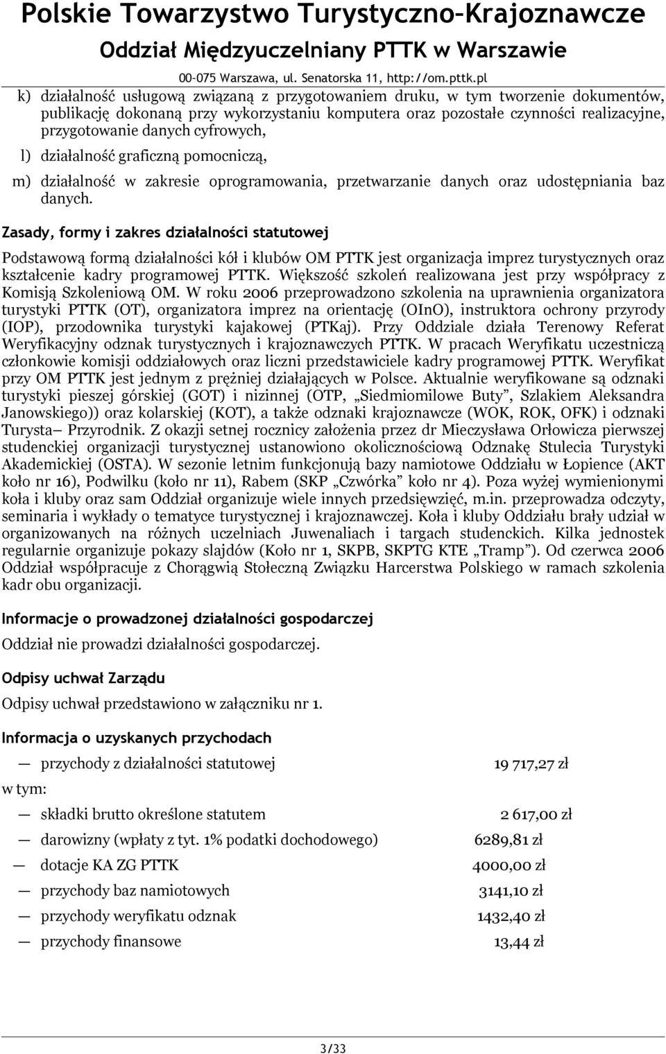 Zasady, formy i zakres działalności statutowej Podstawową formą działalności kół i klubów OM PTTK jest organizacja imprez turystycznych oraz kształcenie kadry programowej PTTK.