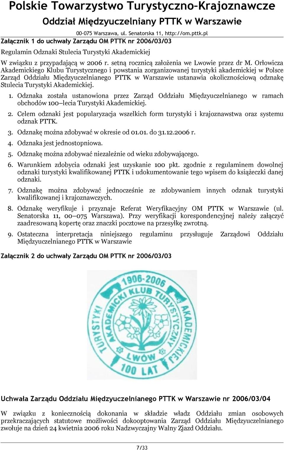 Turystyki Akademickiej. 1. Odznaka została ustanowiona przez Zarząd Oddziału Międzyuczelnianego w ramach obchodów 100 lecia Turystyki Akademickiej. 2.