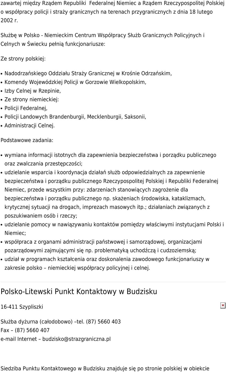 Wojewódzkiej Policji w Gorzowie Wielkopolskim, Izby Celnej w Rzepinie, Ze strony niemieckiej: Policji Federalnej, Policji Landowych Brandenburgii, Mecklenburgii, Saksonii, Administracji Celnej.