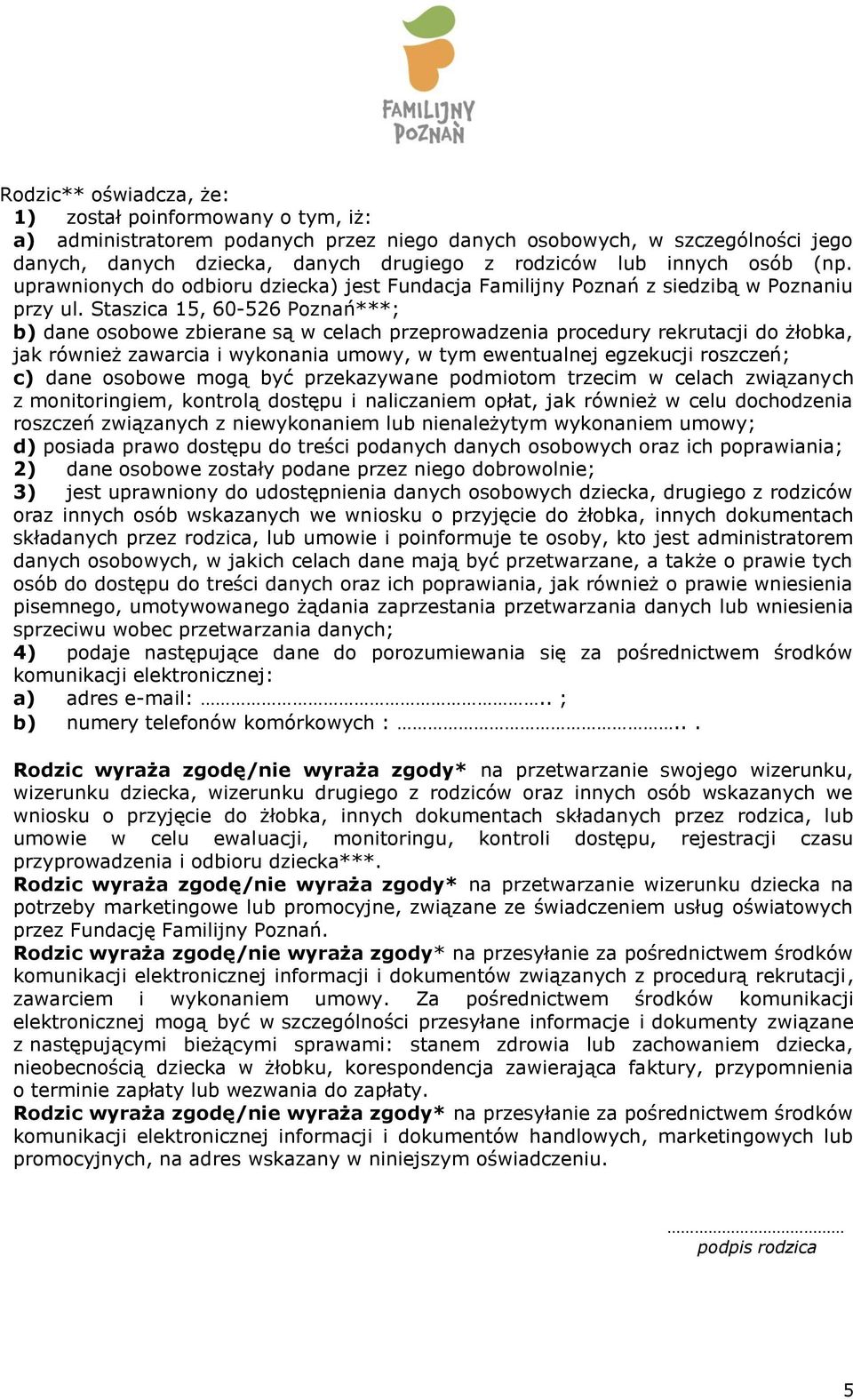 Staszica 15, 60-526 Poznań***; b) dane osobowe zbierane są w celach przeprowadzenia procedury rekrutacji do żłobka, jak również zawarcia i wykonania umowy, w tym ewentualnej egzekucji roszczeń; c)