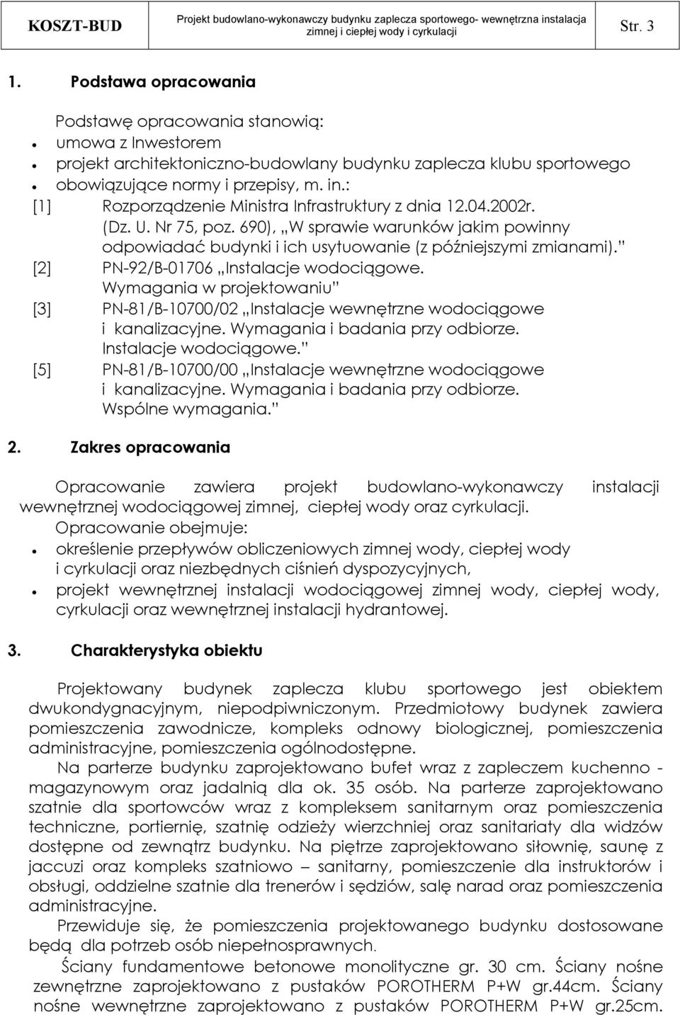 : [1] Rozporządzenie Ministra Infrastruktury z dnia 12.04.2002r. (Dz. U. Nr 75, poz. 690), W sprawie warunków jakim powinny odpowiadać budynki i ich usytuowanie (z późniejszymi zmianami).