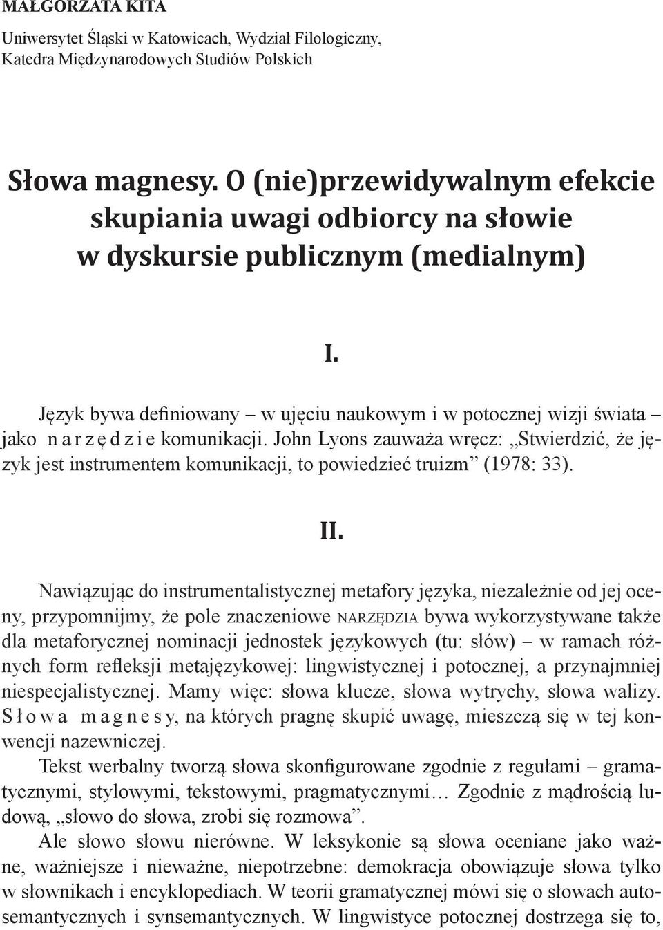 Język bywa definiowany w ujęciu naukowym i w potocznej wizji świata jako n a r z ę d z i e komunikacji.