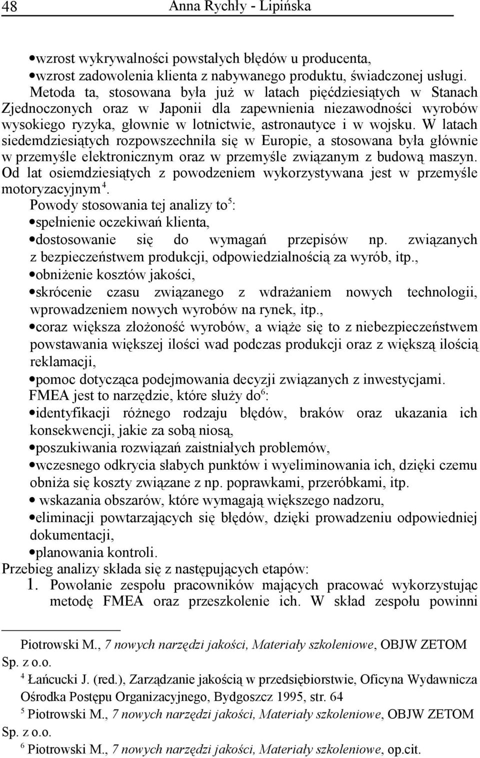 W latach siedemdziesiątych rozpowszechniła się w Europie, a stosowana była głównie w przemyśle elektronicznym oraz w przemyśle związanym z budową maszyn.