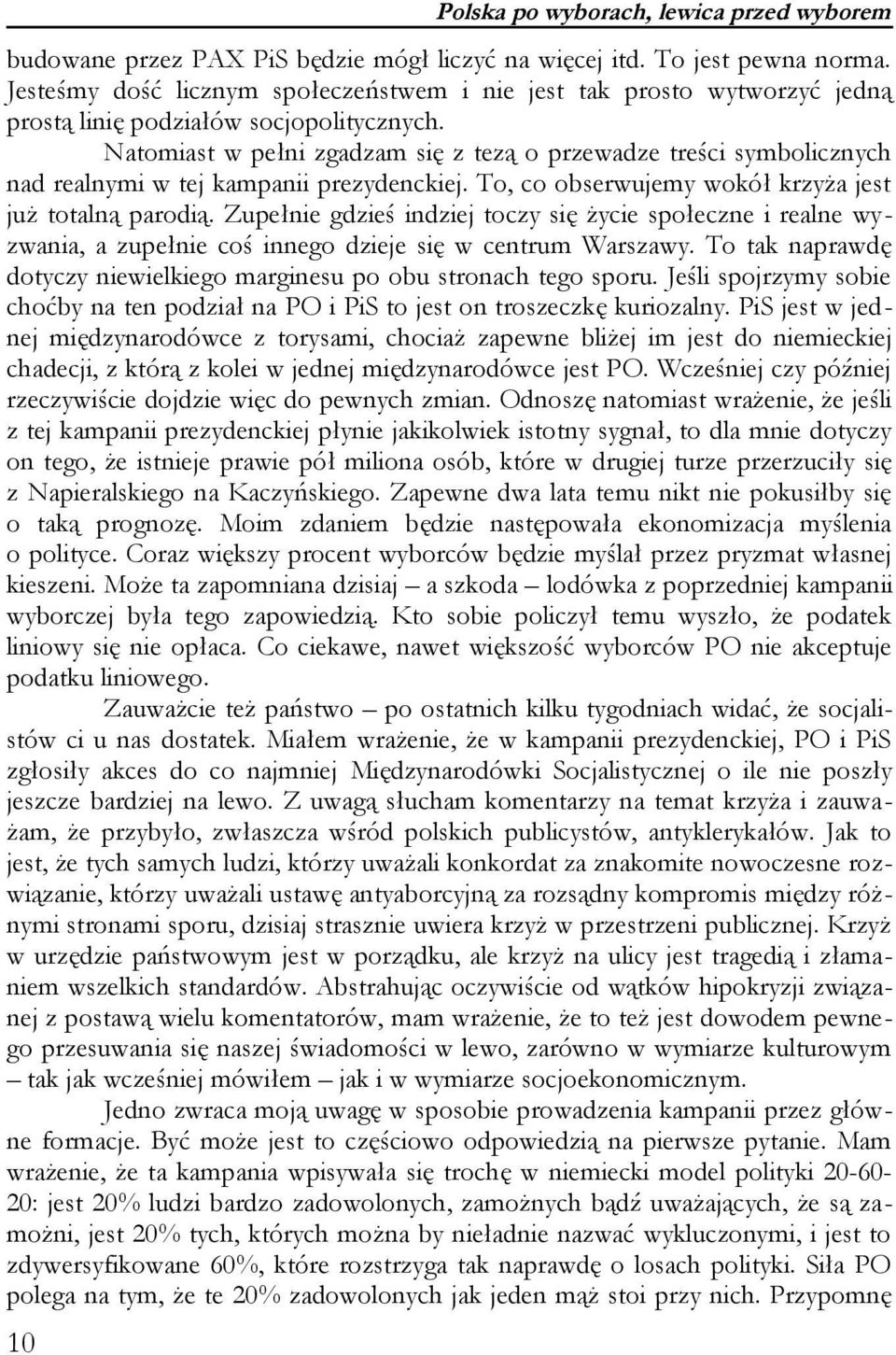 Natomiast w pełni zgadzam się z tezą o przewadze treści symbolicznych nad realnymi w tej kampanii prezydenckiej. To, co obserwujemy wokół krzyża jest już totalną parodią.