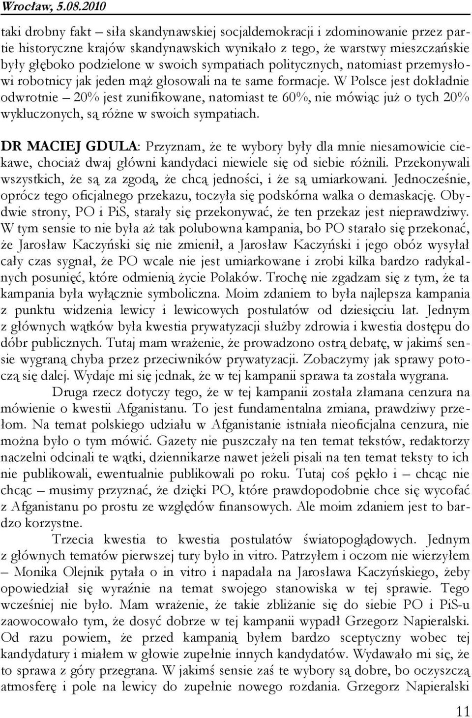 sympatiach politycznych, natomiast przemysłowi robotnicy jak jeden mąż głosowali na te same formacje.