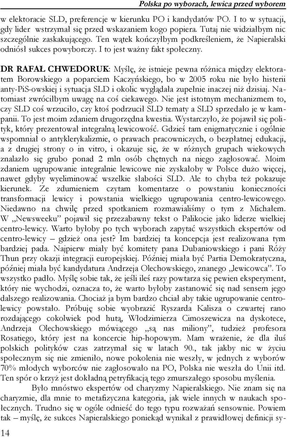 DR RAFAŁ CHWEDORUK: Myślę, że istnieje pewna różnica między elektoratem Borowskiego a poparciem Kaczyńskiego, bo w 2005 roku nie było histerii anty-pis-owskiej i sytuacja SLD i okolic wyglądała