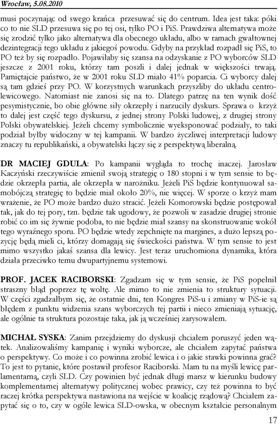 Gdyby na przykład rozpadł się PiS, to PO też by się rozpadło. Pojawiłaby się szansa na odzyskanie z PO wyborców SLD jeszcze z 2001 roku, którzy tam poszli i dalej jednak w większości trwają.