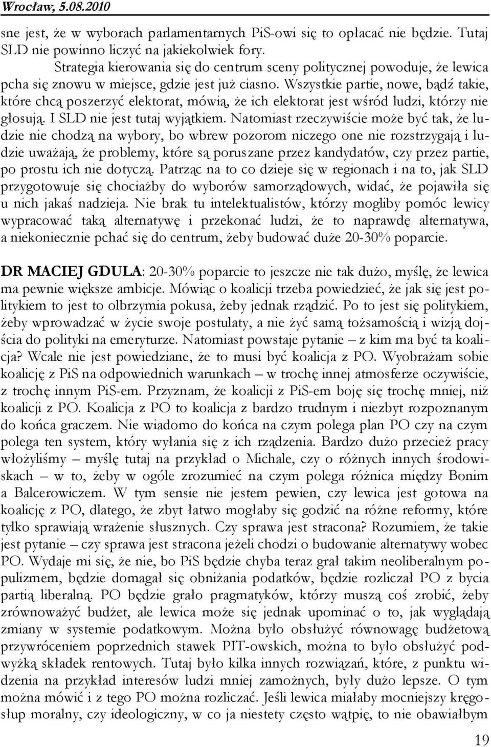 Wszystkie partie, nowe, bądź takie, które chcą poszerzyć elektorat, mówią, że ich elektorat jest wśród ludzi, którzy nie głosują. I SLD nie jest tutaj wyjątkiem.