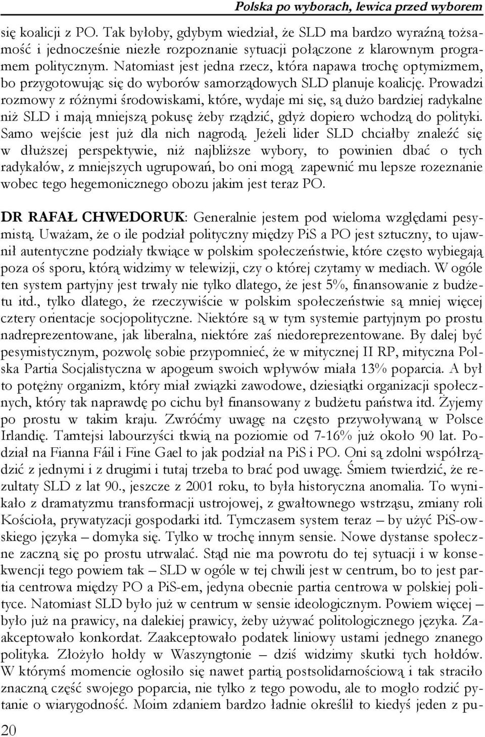 Natomiast jest jedna rzecz, która napawa trochę optymizmem, bo przygotowując się do wyborów samorządowych SLD planuje koalicję.