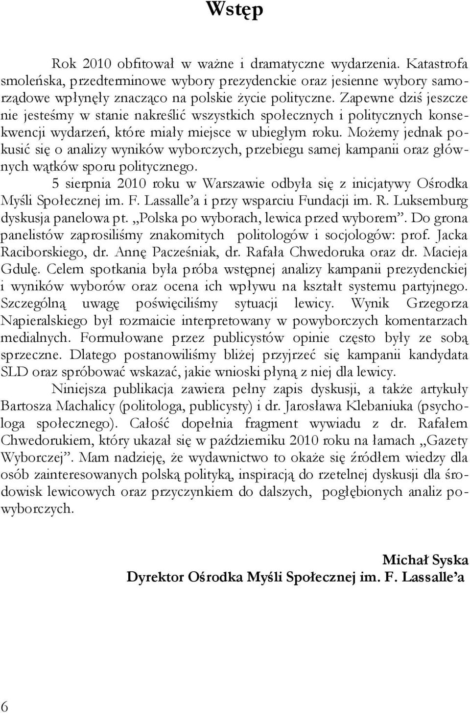 Możemy jednak pokusić się o analizy wyników wyborczych, przebiegu samej kampanii oraz głównych wątków sporu politycznego.