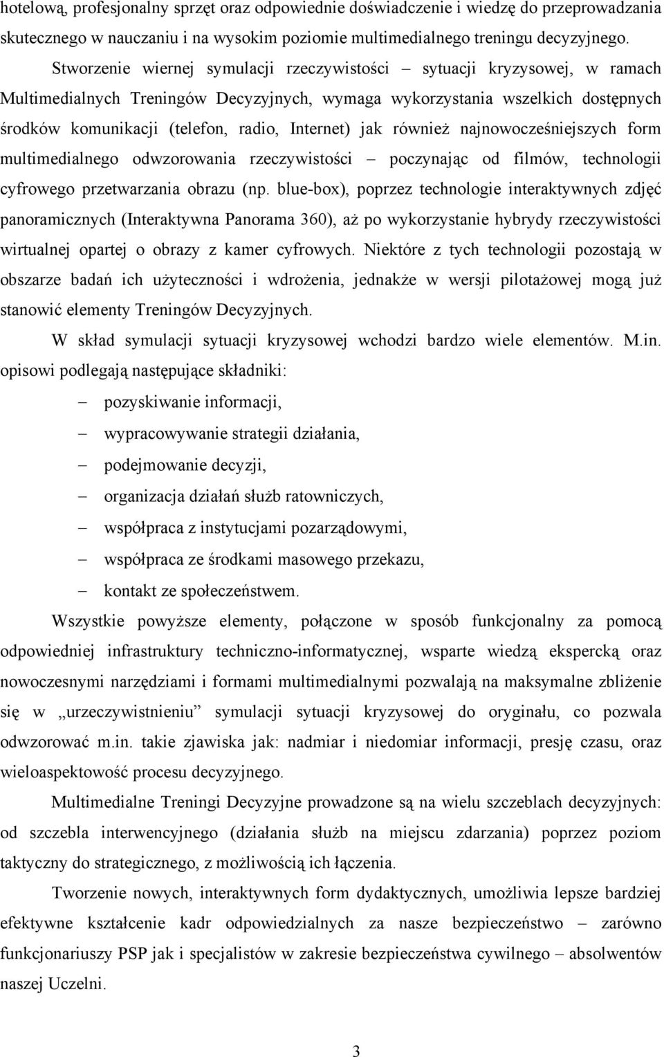 Internet) jak również najnowocześniejszych form multimedialnego odwzorowania rzeczywistości poczynając od filmów, technologii cyfrowego przetwarzania obrazu (np.