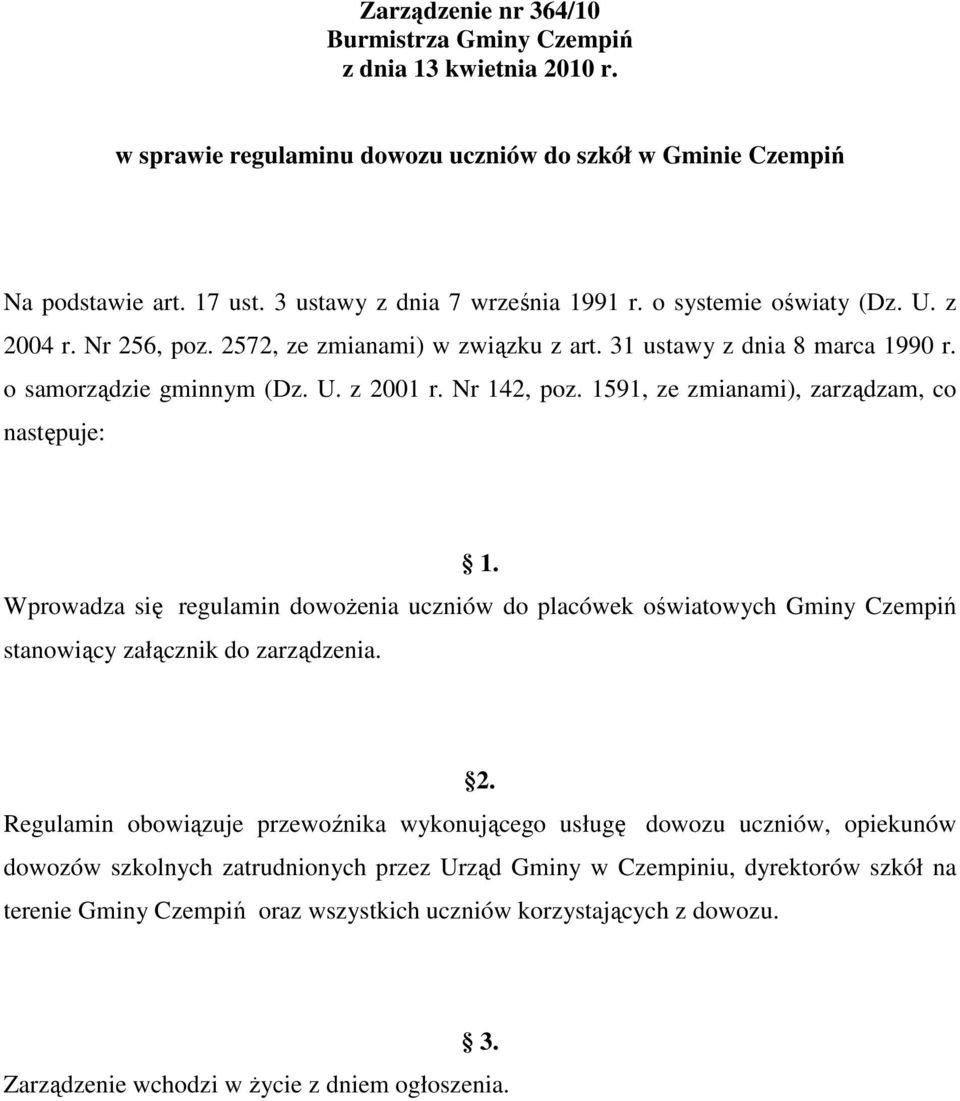 1591, ze zmianami), zarządzam, co następuje: 1. Wprowadza się regulamin dowożenia uczniów do placówek oświatowych Gminy Czempiń stanowiący załącznik do zarządzenia. 2.