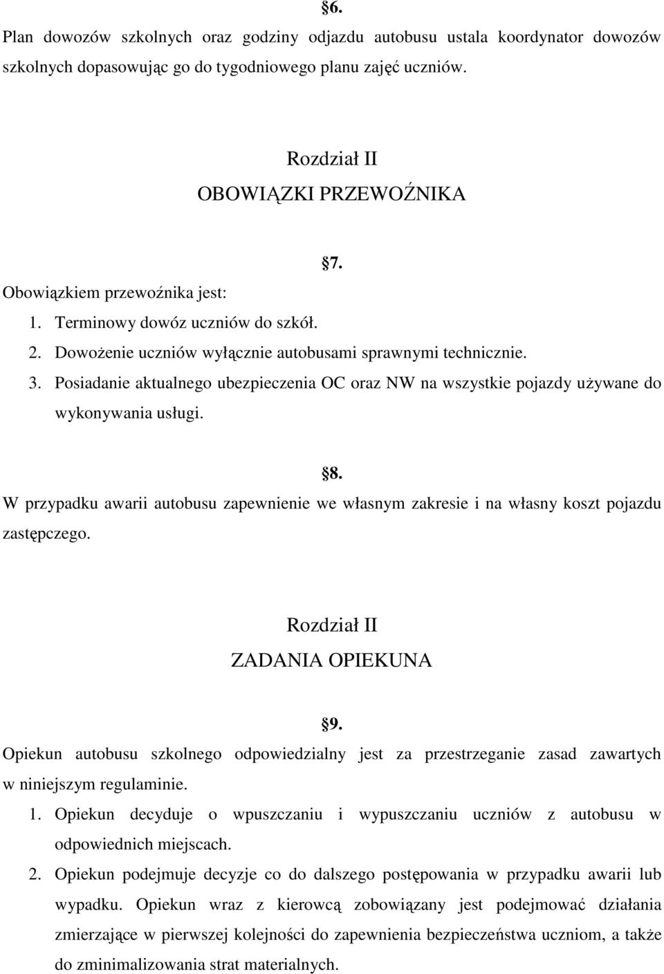 Posiadanie aktualnego ubezpieczenia OC oraz NW na wszystkie pojazdy używane do wykonywania usługi. 8. W przypadku awarii autobusu zapewnienie we własnym zakresie i na własny koszt pojazdu zastępczego.