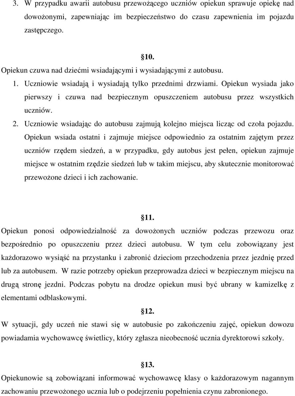 Opiekun wysiada jako pierwszy i czuwa nad bezpiecznym opuszczeniem autobusu przez wszystkich uczniów. 2. Uczniowie wsiadając do autobusu zajmują kolejno miejsca licząc od czoła pojazdu.