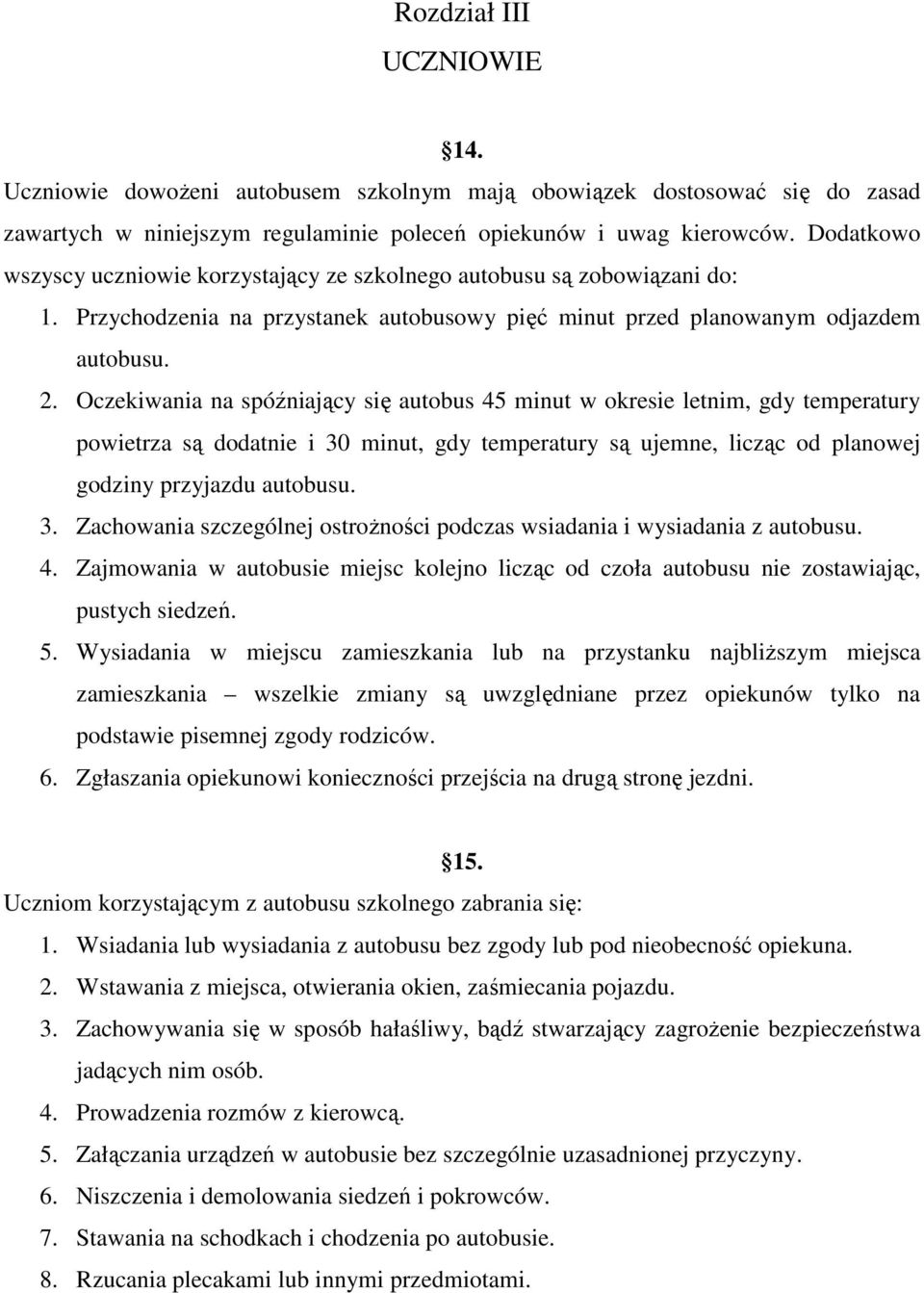 Oczekiwania na spóźniający się autobus 45 minut w okresie letnim, gdy temperatury powietrza są dodatnie i 30 minut, gdy temperatury są ujemne, licząc od planowej godziny przyjazdu autobusu. 3. Zachowania szczególnej ostrożności podczas wsiadania i wysiadania z autobusu.