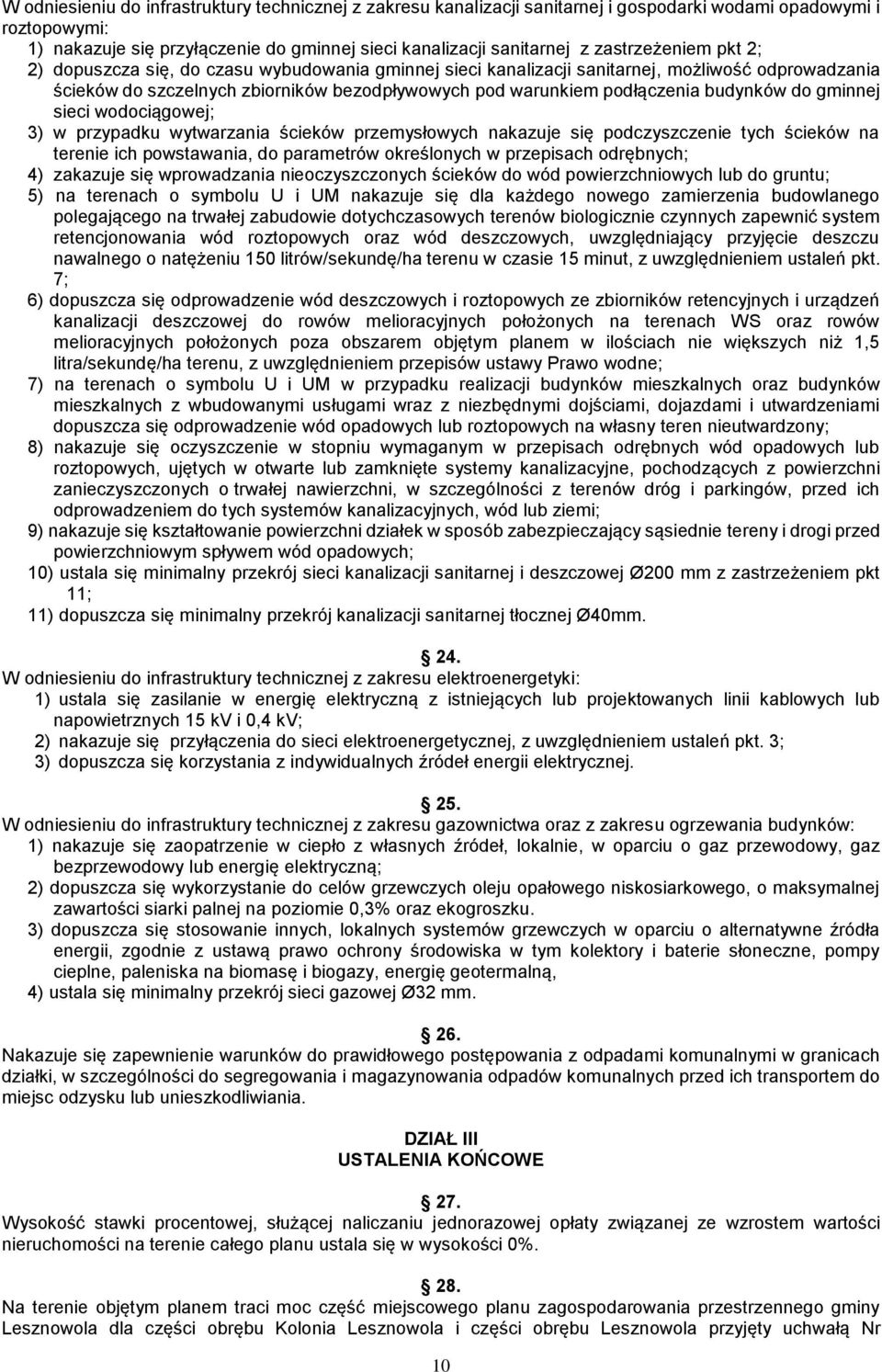 budynków do gminnej sieci wodociągowej; 3) w przypadku wytwarzania ścieków przemysłowych nakazuje się podczyszczenie tych ścieków na terenie ich powstawania, do parametrów określonych w przepisach