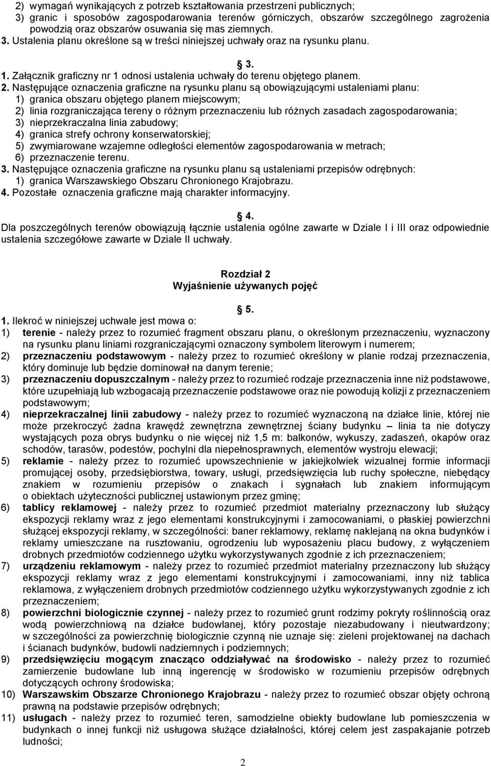 Następujące oznaczenia graficzne na rysunku planu są obowiązującymi ustaleniami planu: 1) granica obszaru objętego planem miejscowym; 2) linia rozgraniczająca tereny o różnym przeznaczeniu lub