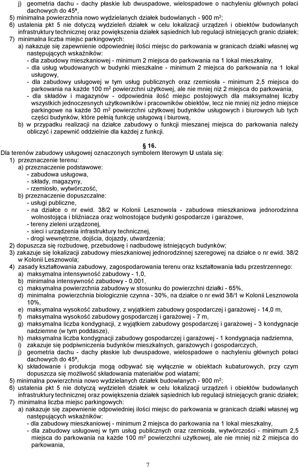 minimalna liczba miejsc parkingowych: a) nakazuje się zapewnienie odpowiedniej ilości miejsc do parkowania w granicach działki własnej wg następujących wskaźników: - dla zabudowy mieszkaniowej -