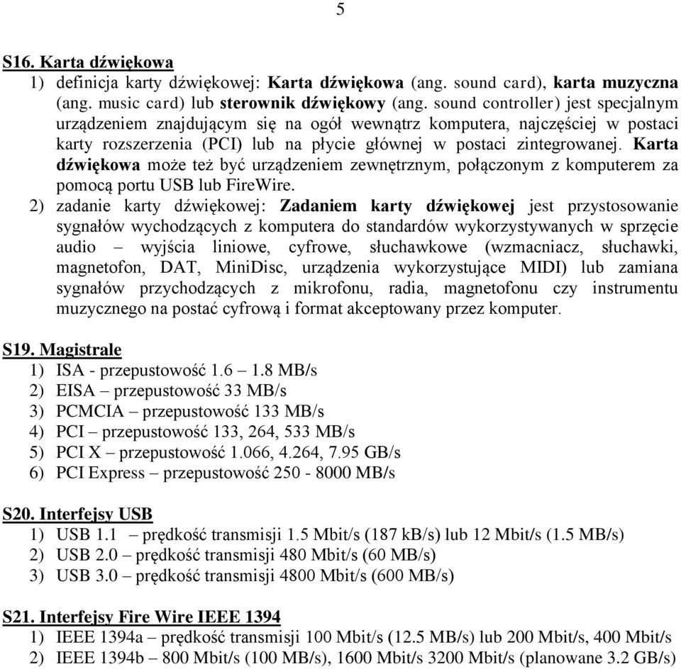 Karta dźwiękowa może też być urządzeniem zewnętrznym, połączonym z komputerem za pomocą portu USB lub FireWire.