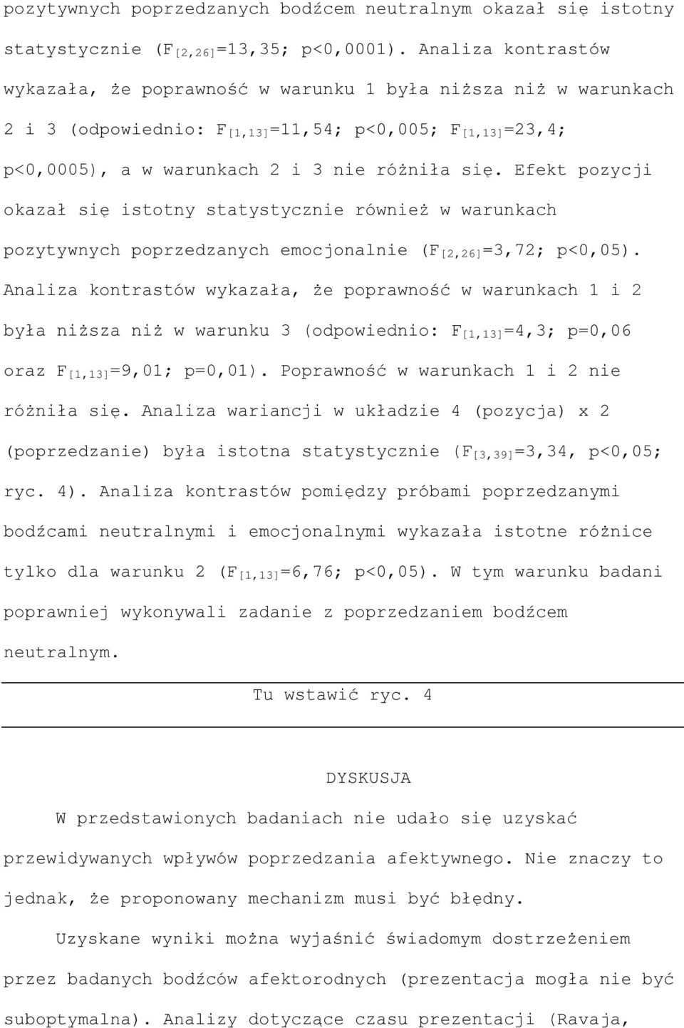 Efekt pozycji okazał się istotny statystycznie również w warunkach pozytywnych poprzedzanych emocjonalnie (F [2,26] =3,72; p<0,05).