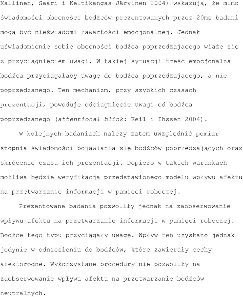 W takiej sytuacji treść emocjonalna bodźca przyciągałaby uwagę do bodźca poprzedzającego, a nie poprzedzanego.