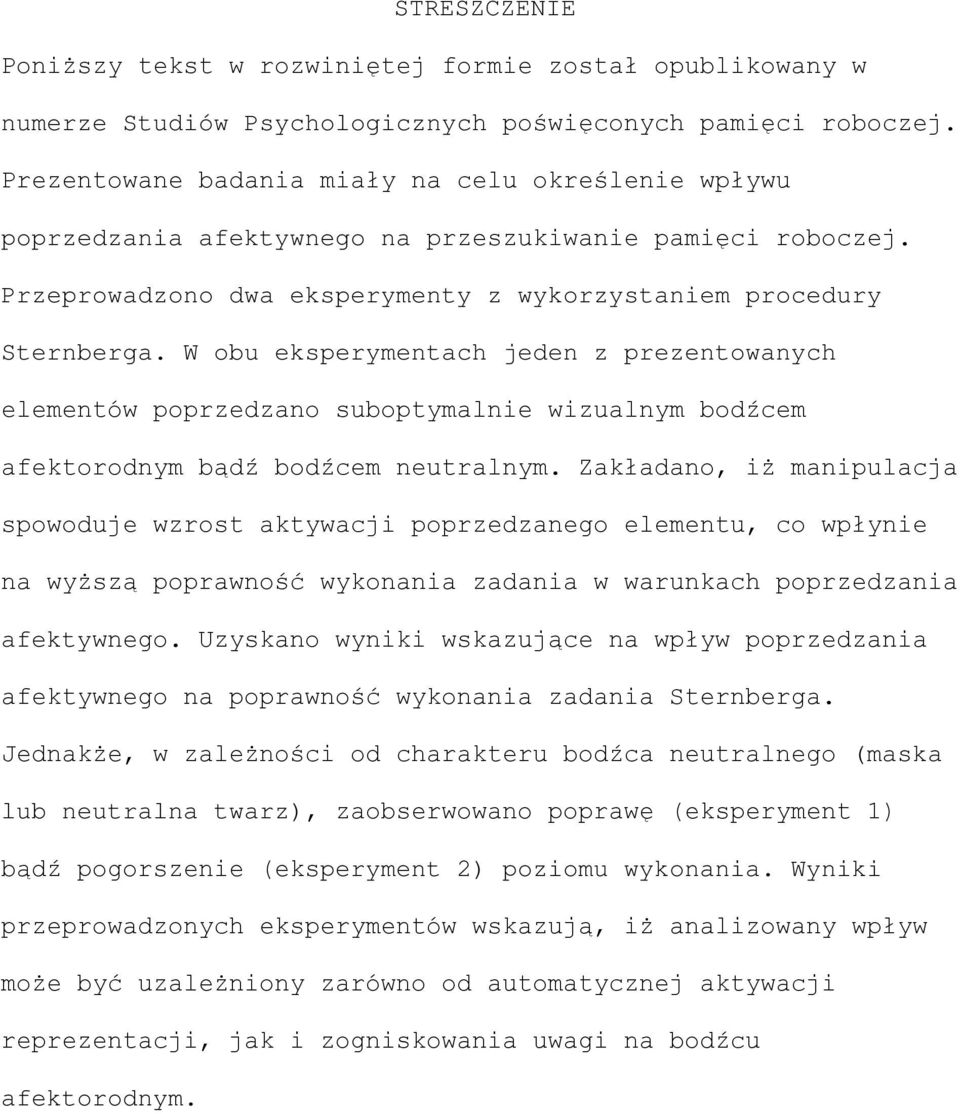 W obu eksperymentach jeden z prezentowanych elementów poprzedzano suboptymalnie wizualnym bodźcem afektorodnym bądź bodźcem neutralnym.