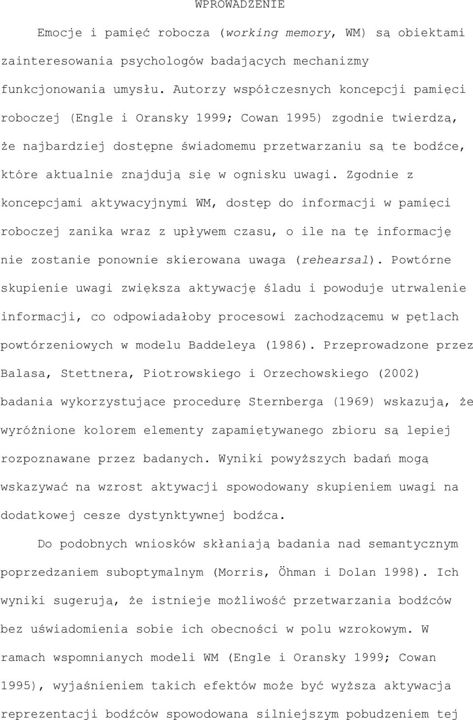 ognisku uwagi. Zgodnie z koncepcjami aktywacyjnymi WM, dostęp do informacji w pamięci roboczej zanika wraz z upływem czasu, o ile na tę informację nie zostanie ponownie skierowana uwaga (rehearsal).